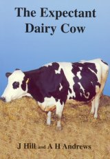 The Expectant Dairy Cow by J Hill and A H Andrews